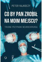 Co by pan zrobił na moim miejscu? Trudne przypadki neurochirurga