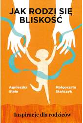 Jak rodzi się bliskość Inspiracje dla rodziców